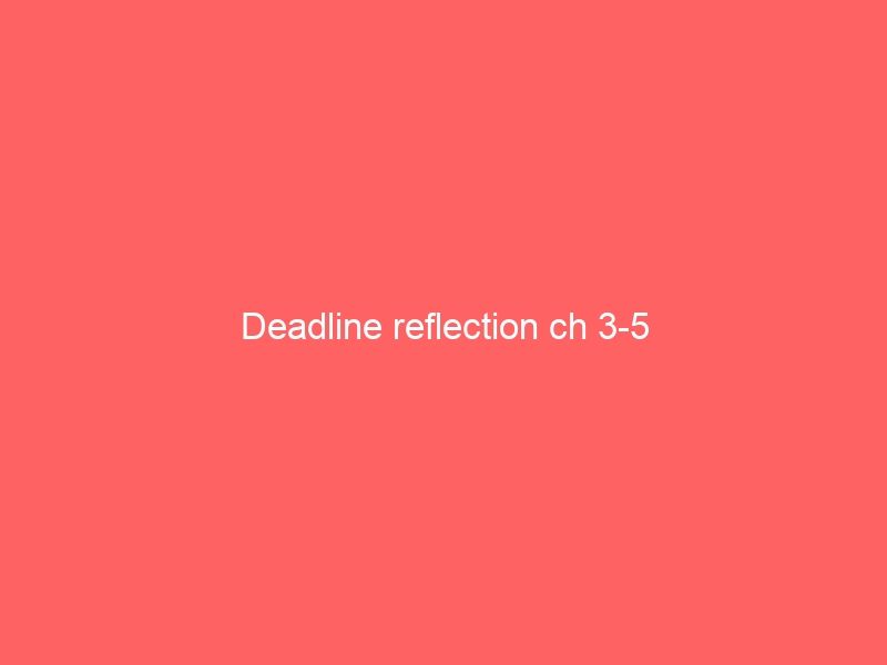Deadline reflection ch 3-5