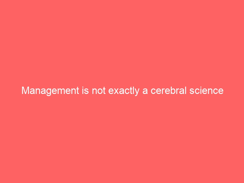 Management is not exactly a cerebral science